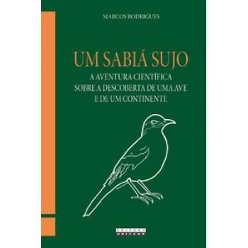 Um Sabiá Sujo: A Aventura Científica Sobre A Descoberta De Uma Ave E De Um Continente