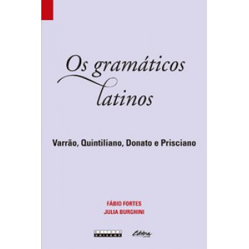 Os Gramáticos Latinos: Varrão, Quintiliano, Donato, Prisciano