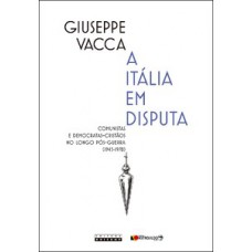 A Itália Em Disputa: Comunistas E Democratas-cristãos No Longo Pós-guerra (1943-1978)