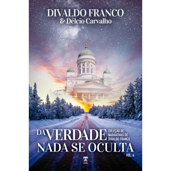 Da Verdade Nada Se Oculta - Vol.4: Coleção Narrativas De Divaldo Franco