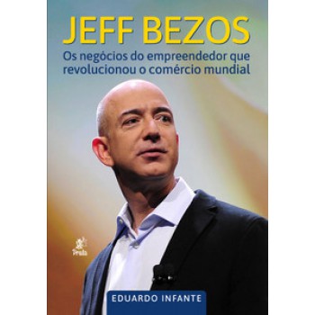 Jeff Bezos: Os Negócios Do Empreendedor Que Revolucionou O Comércio Mundial