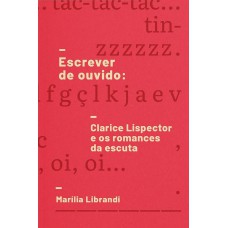 Escrever de ouvido: Clarice Lispector e os romances da escuta