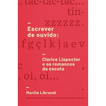 Escrever de ouvido: Clarice Lispector e os romances da escuta