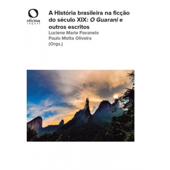 A História Brasileira Na Ficção Do Século Xix: O Guarani E Outros Escritos