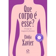 Que Corpo é Esse?: O Corpo No Imaginário Feminino