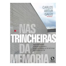 Nas Trincheiras Da Memória: Lutas Pelo Passado, Política De Memória E Justiça De Transição No Sul Da Europa E Na América Do Sul