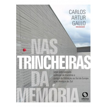 Nas Trincheiras Da Memória: Lutas Pelo Passado, Política De Memória E Justiça De Transição No Sul Da Europa E Na América Do Sul