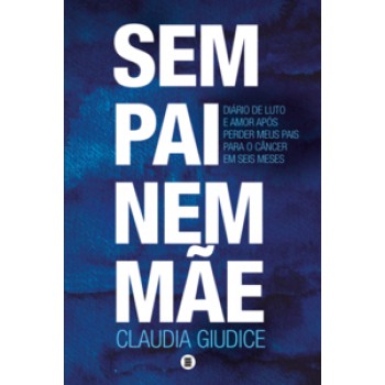 SEM PAI NEM MÃE: DIÁRIO DE LUTO E AMOR APÓS PERDER MEUS PAIS PARA O CÂNCER EM SEIS MESES?