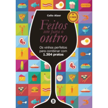 Feitos Um Para O Outro: Os Vinhos Perfeitos Para Combinar Com 1.304 Pratos