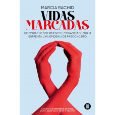 Vidas Marcadas: Hist-rias De Sorimento E Coragem De Quem Enrenta Uma Epidemia De Preconceito Vidas Marcadas: Hist-rias De Sorimento E Coragem De Quem Enrenta Uma Epidemia De Preconceito