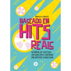 Baseado Em Hits Reais: Hist-rias De Sucesso Inesquecíveis Contados Por Artistas Esquecidos