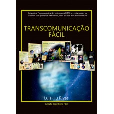 Transcomunicação Fácil: Entenda A Transcomunidação Instrumental (tci), O Contato Com Os Espíritos Através De Aparelhos Eletrônicos Com Poucos Minutos De Leitura