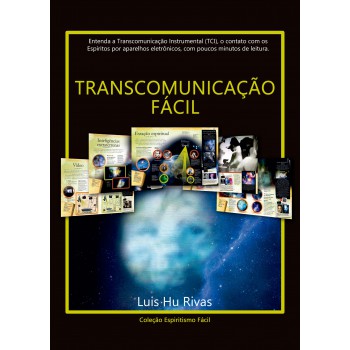 Transcomunicação Fácil: Entenda A Transcomunidação Instrumental (tci), O Contato Com Os Espíritos Através De Aparelhos Eletrônicos Com Poucos Minutos De Leitura