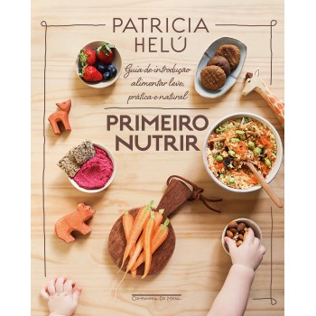 Primeiro Nutrir: Guia De Introdução Alimentar Leve, Prática E Natural