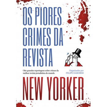 Os Piores Crimes Da Revista New Yorker: Oito Grandes Reportagens Sobre Crimes Da Melhor Revista Jornalística Do Mundo