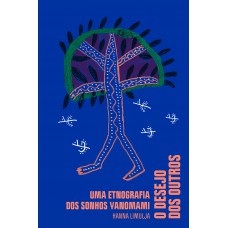 O Desejo Dos Outros: Uma Etnografia Dos Sonhos Yanomami