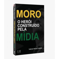 MORO - O HERÓI CONSTRUÍDO PELA MÍDIA