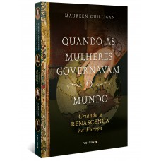 Quando As Mulheres Governavam O Mundo: Criando A Renascença Na Europa