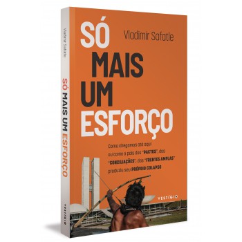 Só mais um esforço: Como chegamos até aqui ou como o país dos “pactos”, das “conciliações”, das “frentes amplas” produziu seu próprio colapso