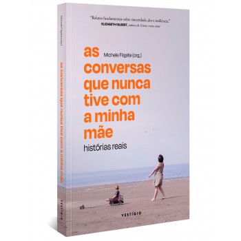 As Conversas Que Nunca Tive Com A Minha Mãe: Histórias Reais