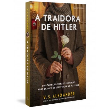 A Traidora De Hitler: Um Romance Inspirado No Grupo Rosa Branca De Resistência Ao Nazismo