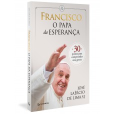 Francisco, O Papa Da Esperança: 30 Pontos Para Compreender Seus Gestos