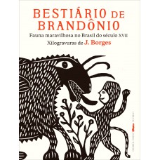 Bestiário De Brandônio - Fauna Maravilhosa No Brasil Do Século Xvii: Xilogravuras De J. Borges