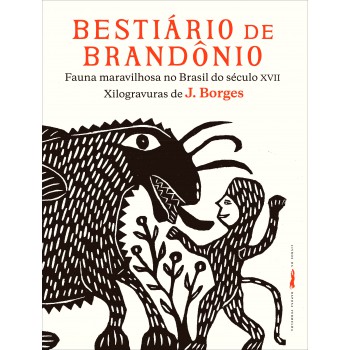 Bestiário De Brandônio - Fauna Maravilhosa No Brasil Do Século Xvii: Xilogravuras De J. Borges