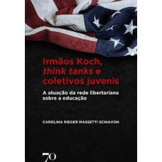 Irmãos Koch, Think Tanks E Coletivos Juvenis: A Atuação Da Rede Libertariana Sobre A Educação