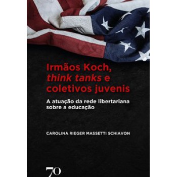 Irmãos Koch, Think Tanks E Coletivos Juvenis: A Atuação Da Rede Libertariana Sobre A Educação