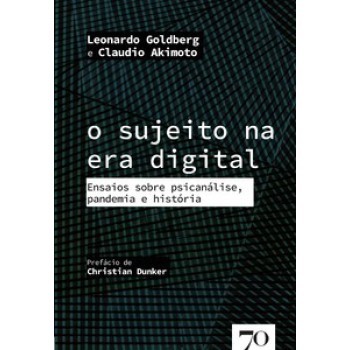 O Sujeito Na Era Digital: Ensaios Sobre Psicanálise, Pandemia E História