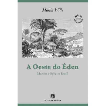 A Oeste Do éden: Martius E Spix No Brasil
