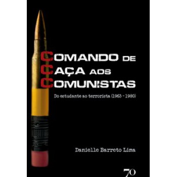 Ccc - Comando De Caça Aos Comunistas: Do Estudante Ao Terrorista (1963 - 1980)