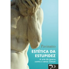 Estética Da Estupidez: A Arte Da Guerra Contra O Senso Comum