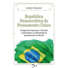 República Democrática Do Pensamento único: O Papel Da Imprensa, O Estado Controlador E A Liberdade De Pensamento No Brasil