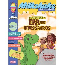 Uma Aventura Na Era Dos Dinossauros - Coleção Milkshake: Passatempos E Descobertas Sobre Os Antigos Habitantes Da Terra