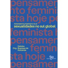 Pensamento Feminista Hoje: Sexualidades No Sul Global