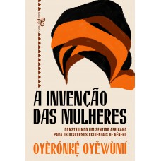 A Invenção Das Mulheres: Construindo Um Sentido Africano Para Os Discursos Ocidentais De Gênero