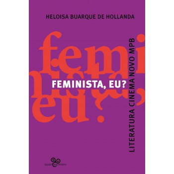 Feminista, Eu?: Literatura, Cinema Novo, Mpb