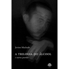 A Trilogia Do álcool E Outros Poemas