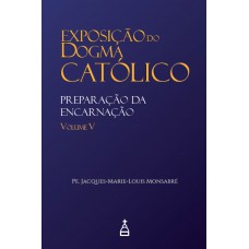 Exposição Do Dogma Católico: Volume 5 - Preparação Da Encarnação