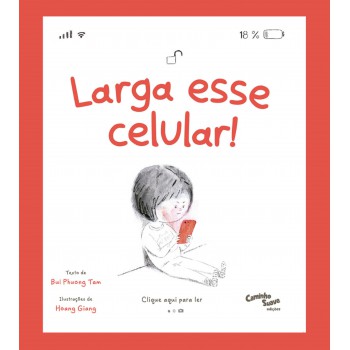 Larga Esse Celular! O Livro Infantil Sobre O Uso De Tela - Uma Ferramenta Para Lidar Com A Geração Ansiosa