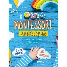 Montessori - O Guia Para Bebês E Crianças De 0 A 3 Anos - Estimule Criatividade E Independência Para Filhos Mais Felizes