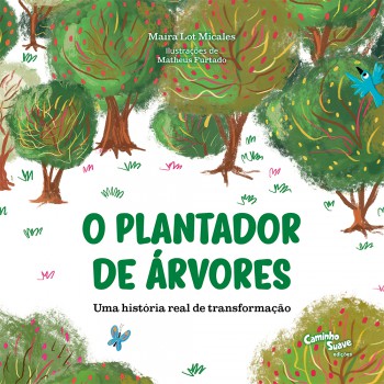 O Plantador De árvores: Livro Infantil Com Uma História Real De Transformação