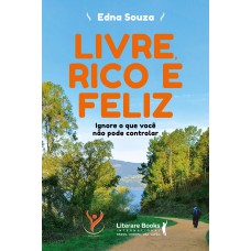 Livre, Rico E Feliz: Ignore O Que Você Não Pode Controlar