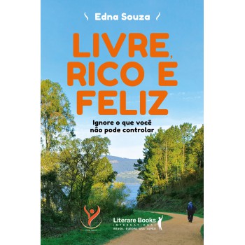 Livre, Rico E Feliz: Ignore O Que Você Não Pode Controlar