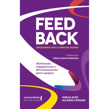 Feedback - Crescendo Com A Visão Do Outro!: Motivação, Engajamento E Direcionamento Para Equipes