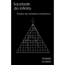 Saudade Do Ininito: Ensaios De Metaísica Romântica I