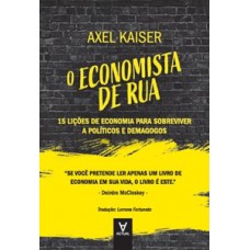 O Economista De Rua: 15 Lições De Economia Para Sobreviver A Políticos E Demagogos