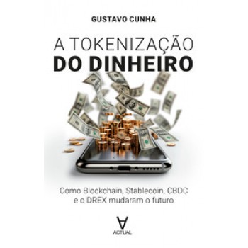 Tokenização Do Dinheiro: Como Blockchain, Stablecoin, Cbdc E O Drex Mudaram O Futuro